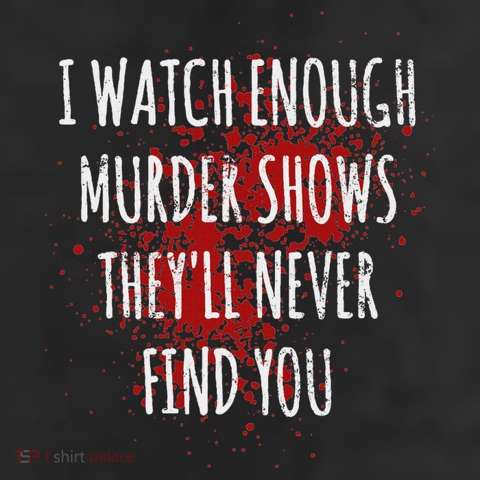 I Watch Enough Murder Shows TheyLl Never Find You 11oz C Handle Ceramic Mug