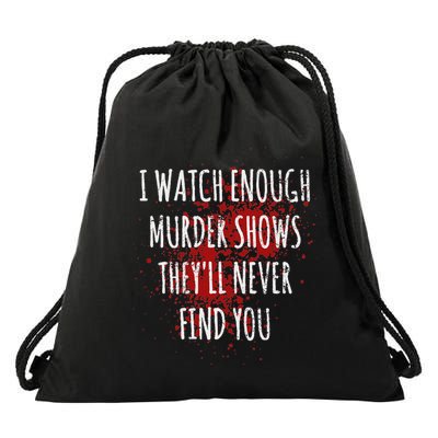 I Watch Enough Murder Shows TheyLl Never Find You Drawstring Bag