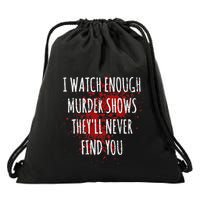 I Watch Enough Murder Shows TheyLl Never Find You Drawstring Bag