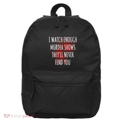 I Watch Enough Murder Shows TheyLl Never Find You 16 in Basic Backpack