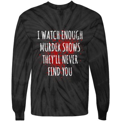 I Watch Enough Murder Shows TheyLl Never Find You Tie-Dye Long Sleeve Shirt