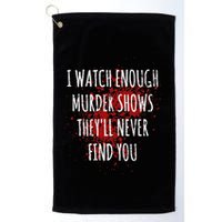I Watch Enough Murder Shows TheyLl Never Find You Golf Towel
