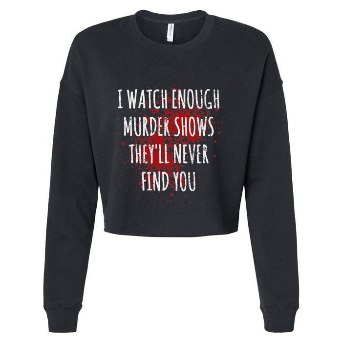 I Watch Enough Murder Shows TheyLl Never Find You Cropped Pullover Crew