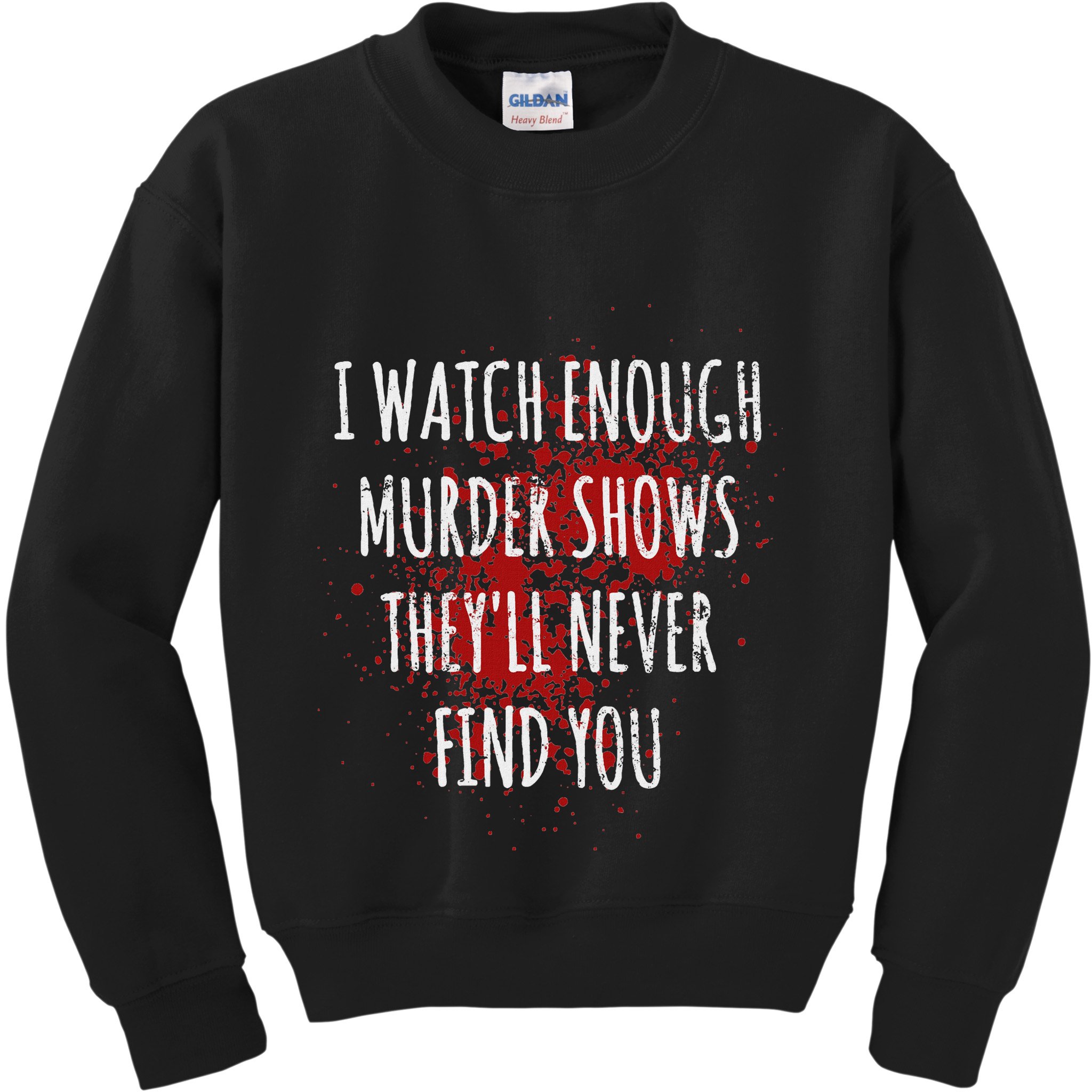 I Watch Enough Murder Shows TheyLl Never Find You Kids Sweatshirt