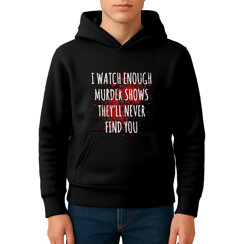 I Watch Enough Murder Shows TheyLl Never Find You Kids Hoodie