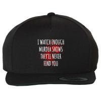 I Watch Enough Murder Shows TheyLl Never Find You Wool Snapback Cap