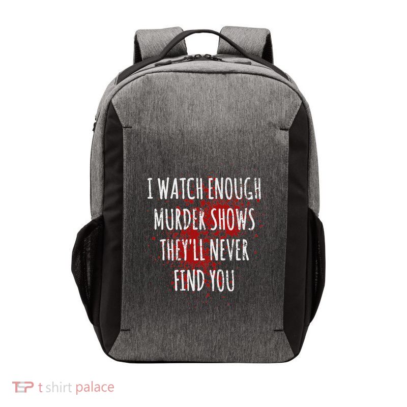 I Watch Enough Murder Shows TheyLl Never Find You Vector Backpack