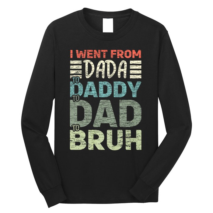 I Went From Dada To Daddy To Dad To Bruh Funny Fathers Day Long Sleeve Shirt