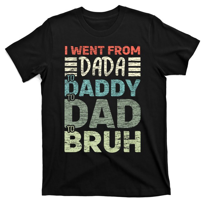 I Went From Dada To Daddy To Dad To Bruh Funny Fathers Day T-Shirt