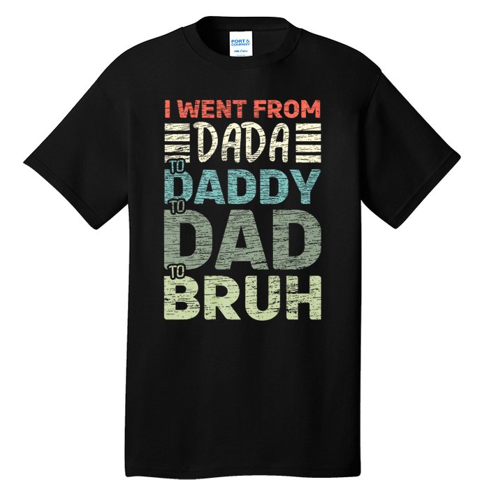 I Went From Dada To Daddy To Dad To Bruh Funny Fathers Day Tall T-Shirt