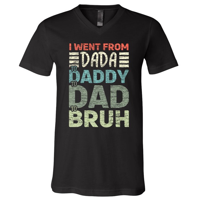 I Went From Dada To Daddy To Dad To Bruh Funny Fathers Day V-Neck T-Shirt