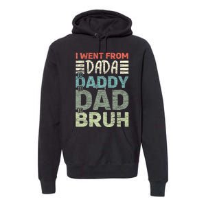 I Went From Dada To Daddy To Dad To Bruh Funny Fathers Day Premium Hoodie