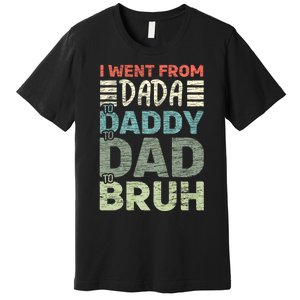 I Went From Dada To Daddy To Dad To Bruh Funny Fathers Day Premium T-Shirt