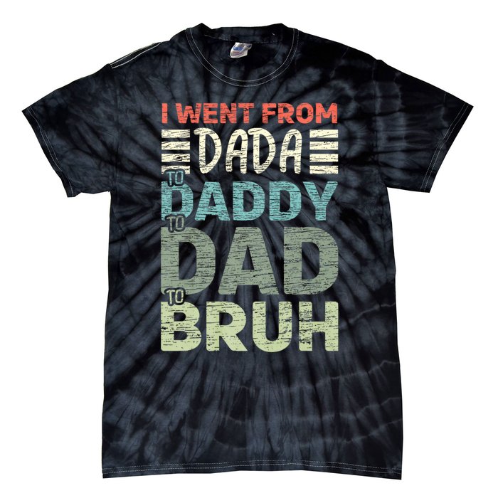 I Went From Dada To Daddy To Dad To Bruh Funny Fathers Day Tie-Dye T-Shirt