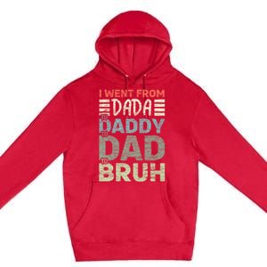 I Went From Dada To Daddy To Dad To Bruh Funny Fathers Day Premium Pullover Hoodie