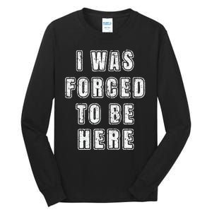 I Was Forced To Be Here Funny Jokes Sarcastic Tall Long Sleeve T-Shirt