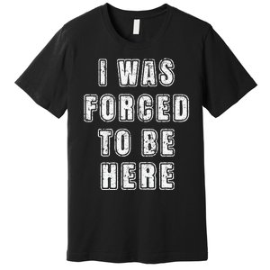 I Was Forced To Be Here Funny Jokes Sarcastic Premium T-Shirt