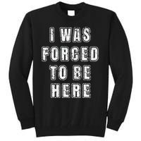 I Was Forced To Be Here Funny Jokes Sarcastic Tall Sweatshirt