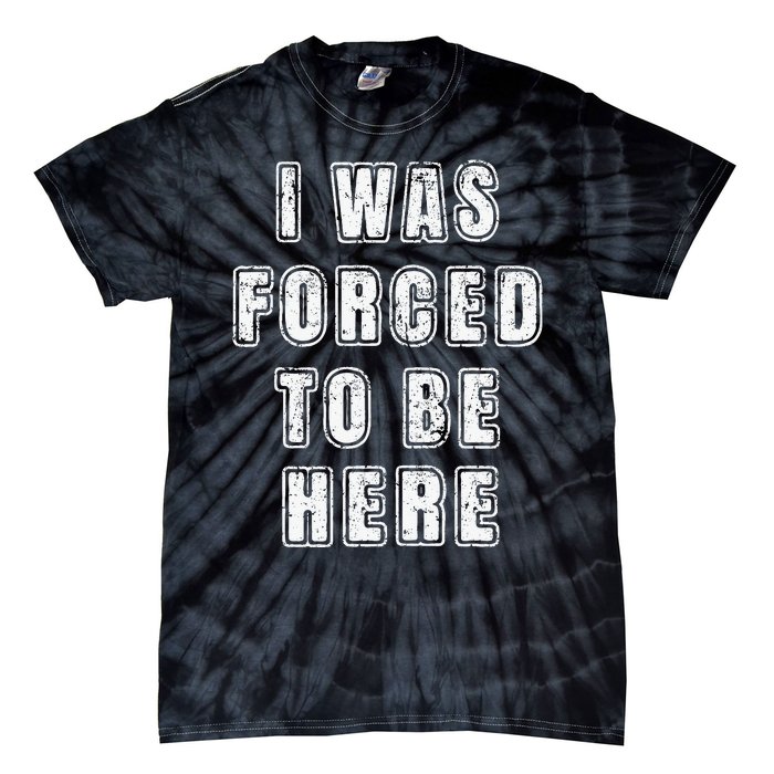 I Was Forced To Be Here Funny Jokes Sarcastic Tie-Dye T-Shirt