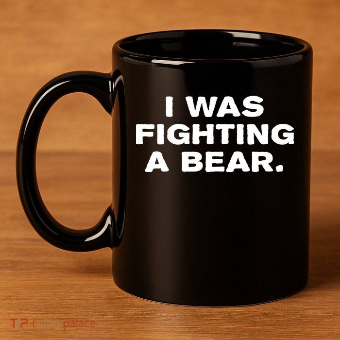 I Was Fighting A Bear Funny 11oz C Handle Ceramic Mug