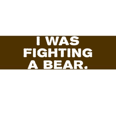 I Was Fighting A Bear Funny Bumper Sticker