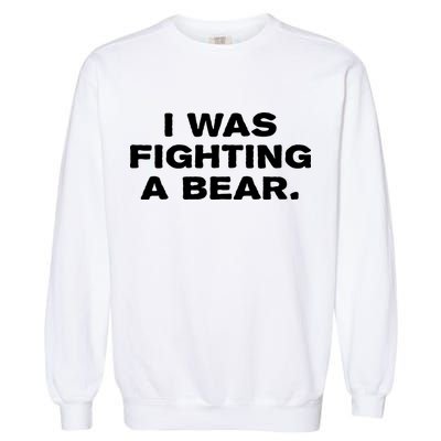I Was Fighting A Bear Funny Garment-Dyed Sweatshirt
