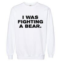 I Was Fighting A Bear Funny Garment-Dyed Sweatshirt