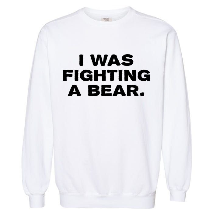 I Was Fighting A Bear Funny Garment-Dyed Sweatshirt