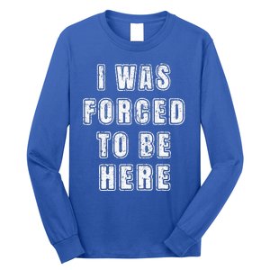 I Was Forced To Be Here Funny Jokes Sarcastic Long Sleeve Shirt