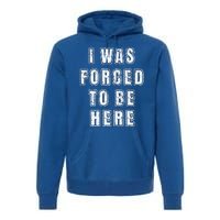 I Was Forced To Be Here Funny Jokes Sarcastic Premium Hoodie