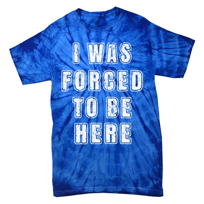 I Was Forced To Be Here Funny Jokes Sarcastic Tie-Dye T-Shirt