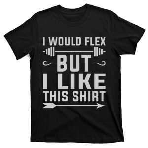 I Would Flex But I Like This T-Shirt