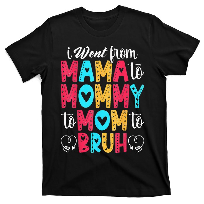 I Went From Mama To Mommy To Mom To Bruh First Mother's Day T-Shirt