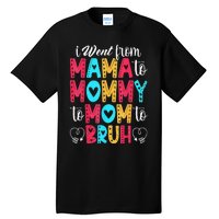 I Went From Mama To Mommy To Mom To Bruh First Mother's Day Tall T-Shirt