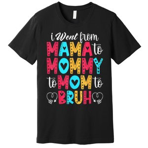 I Went From Mama To Mommy To Mom To Bruh First Mother's Day Premium T-Shirt