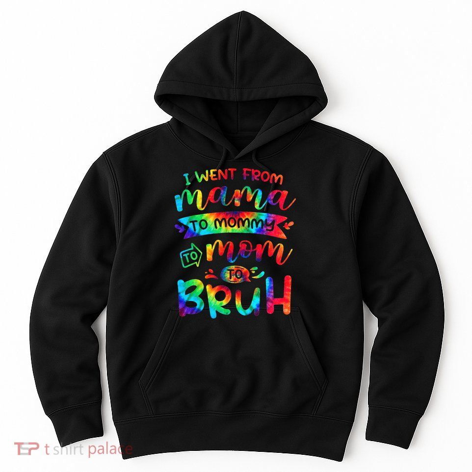 I Went From Mama To Mommy To Mom To Bruh Funny Mother Gag Hoodie