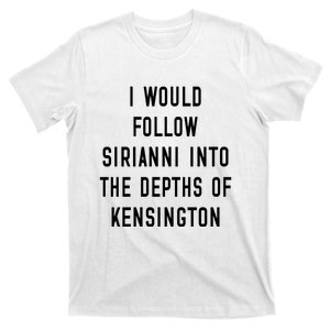 I Would Follow SiriannI Into The Depths Of Kensington T-Shirt