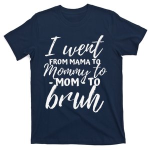 I Went From Mama To Mommy To Mom To Bruh Funny Mothers Day T-Shirt