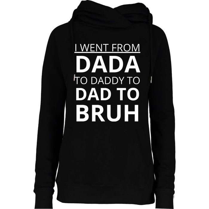 I Went From Dada To Daddy To Dad To Bruh Womens Funnel Neck Pullover Hood