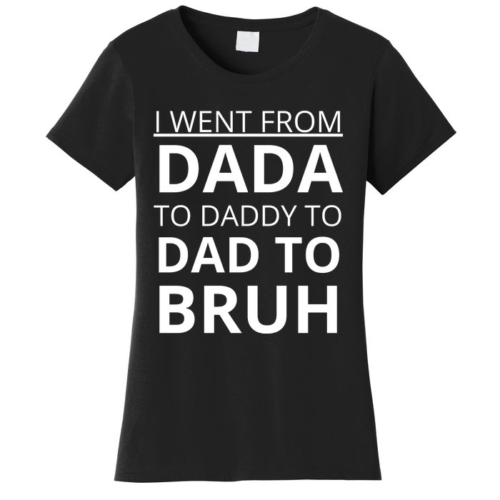 I Went From Dada To Daddy To Dad To Bruh Women's T-Shirt