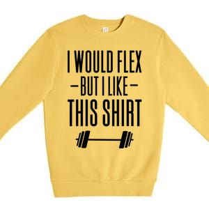 I Would Flex But I Like This Meaningful Gift Premium Crewneck Sweatshirt