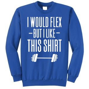 I Would Flex But I Like This Meaningful Gift Sweatshirt