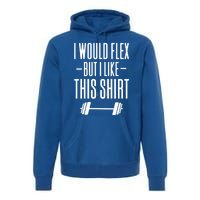 I Would Flex But I Like This Meaningful Gift Premium Hoodie