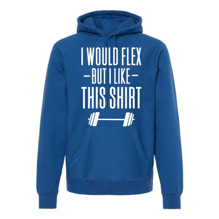 I Would Flex But I Like This Meaningful Gift Premium Hoodie