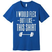 I Would Flex But I Like This Meaningful Gift Premium T-Shirt