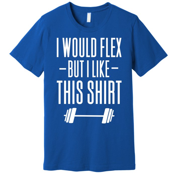 I Would Flex But I Like This Meaningful Gift Premium T-Shirt