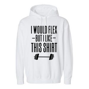 I Would Flex But I Like This Meaningful Gift Garment-Dyed Fleece Hoodie