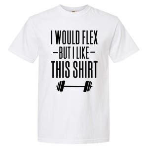 I Would Flex But I Like This Meaningful Gift Garment-Dyed Heavyweight T-Shirt