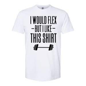 I Would Flex But I Like This Meaningful Gift Softstyle CVC T-Shirt