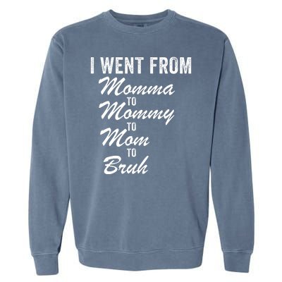 I Went From Momma To Mommy To Mom To Bruh Mom Life Funny Mothers Day Women Garment-Dyed Sweatshirt